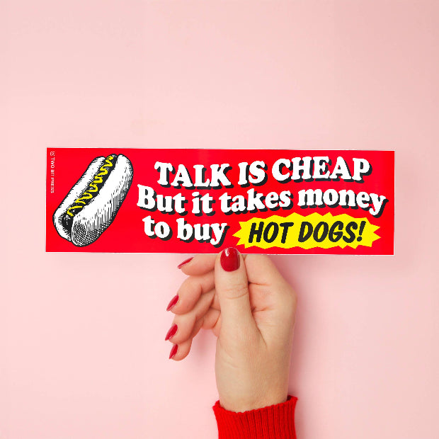 Talk is Cheap HOT DOGS Bumper Sticker